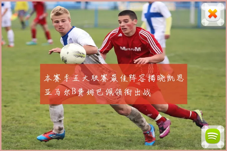本赛季五大联赛最佳阵容揭晓凯恩亚马尔B费姆巴佩领衔出战